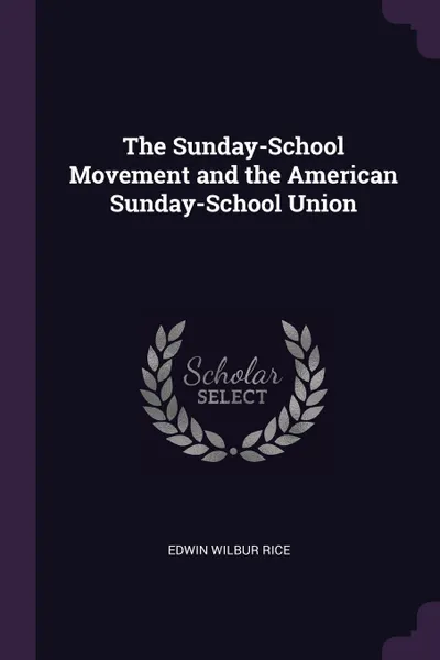 Обложка книги The Sunday-School Movement and the American Sunday-School Union, Edwin Wilbur Rice