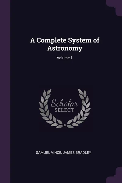 Обложка книги A Complete System of Astronomy; Volume 1, Samuel Vince, James Bradley