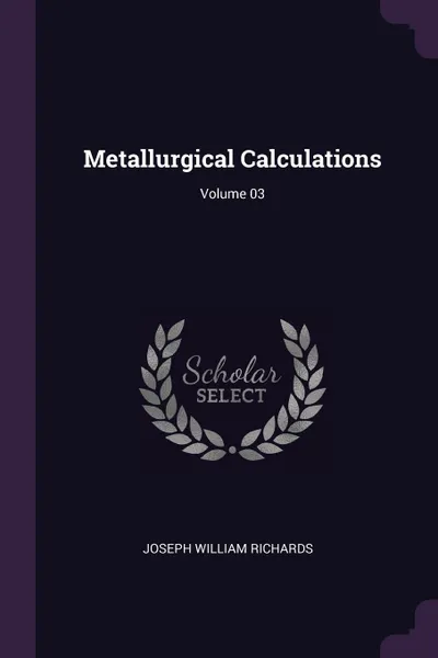 Обложка книги Metallurgical Calculations; Volume 03, Joseph William Richards