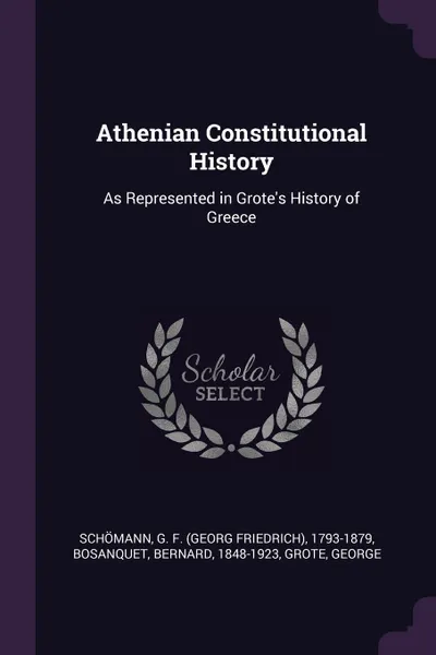 Обложка книги Athenian Constitutional History. As Represented in Grote's History of Greece, G F. 1793-1879 Schömann, Bernard Bosanquet, George Grote