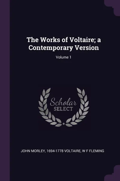 Обложка книги The Works of Voltaire; a Contemporary Version; Volume 1, John Morley, 1694-1778 Voltaire, W F Fleming
