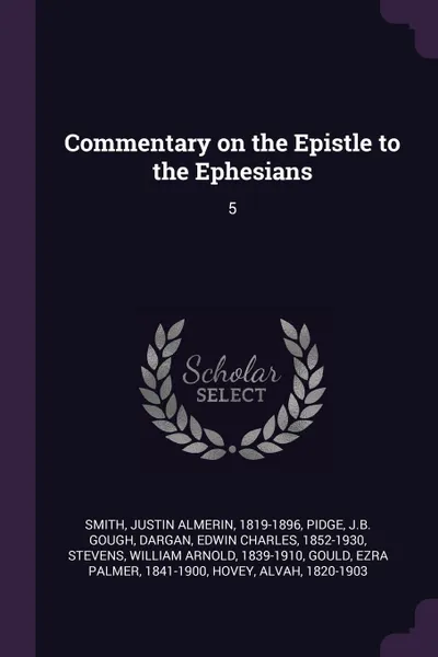 Обложка книги Commentary on the Epistle to the Ephesians. 5, Justin Almerin Smith, JB Gough Pidge, Edwin Charles Dargan