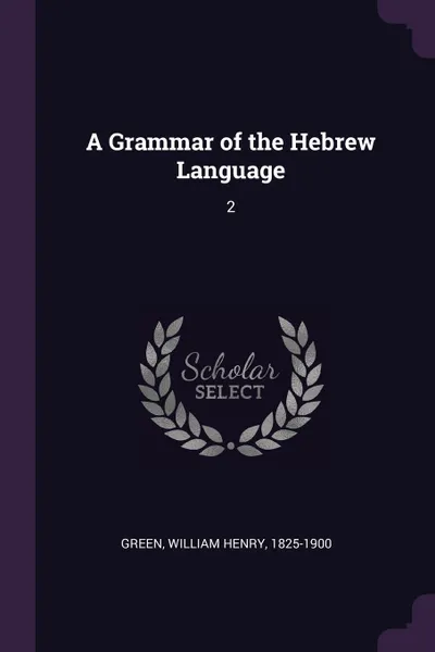 Обложка книги A Grammar of the Hebrew Language. 2, William Henry Green