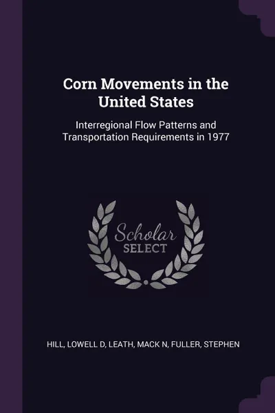 Обложка книги Corn Movements in the United States. Interregional Flow Patterns and Transportation Requirements in 1977, Lowell D Hill, Mack N Leath, Stephen Fuller