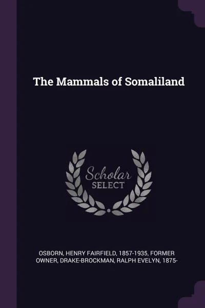 Обложка книги The Mammals of Somaliland, Henry Fairfield Osborn, Ralph Evelyn Drake-Brockman