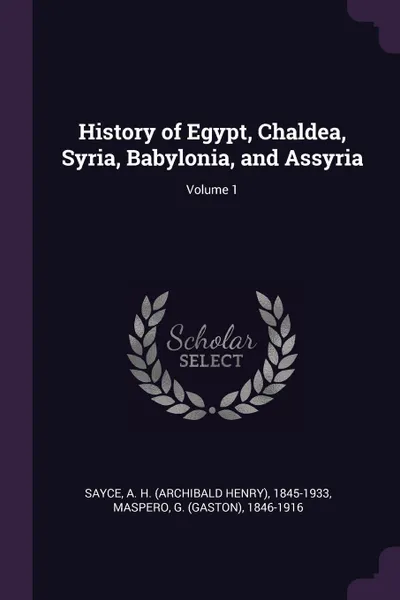 Обложка книги History of Egypt, Chaldea, Syria, Babylonia, and Assyria; Volume 1, A H. 1845-1933 Sayce, G 1846-1916 Maspero