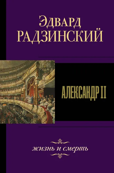 Обложка книги Александр II. Жизнь и смерть, Радзинский Эдвард Станиславович
