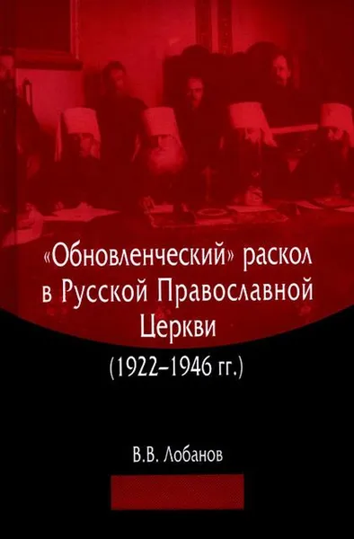 Обложка книги «Обновленческий» раскол в Русской Православной Церкви (1922–1946 гг.)., Лобанов В.В.