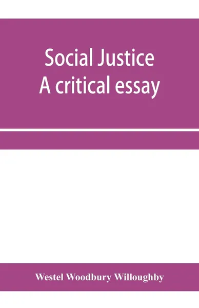 Обложка книги Social justice; a critical essay, Westel Woodbury Willoughby