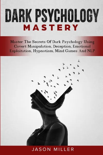 Обложка книги Dark Psychology Mastery. Master The Secrets Of Dark Psychology Using Covert Manipulation, Deception, Emotional Exploitation, Hypnotism, Mind Games And NLP, Jason Miller