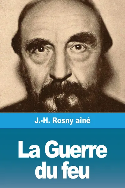 Обложка книги La Guerre du feu, J.-H. Rosny aîné