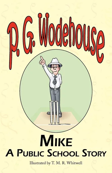 Обложка книги Mike. A Public School Story - From the Manor Wodehouse Collection, a Selection from the Early Works of P. G. Wodehouse, P. G. Wodehouse