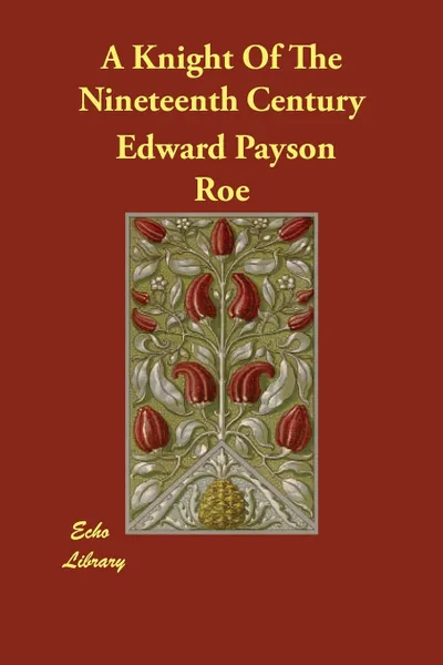 Обложка книги A Knight Of The Nineteenth Century, Edward Payson Roe