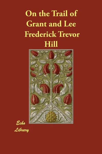 Обложка книги On the Trail of Grant and Lee, Frederick Trevor Hill