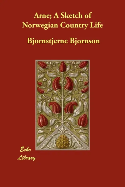 Обложка книги Arne; A Sketch of Norwegian Country Life, Bj Rnstjerne Bj Rnson, Bjornstjerne Bjornson, Augusta Plesner