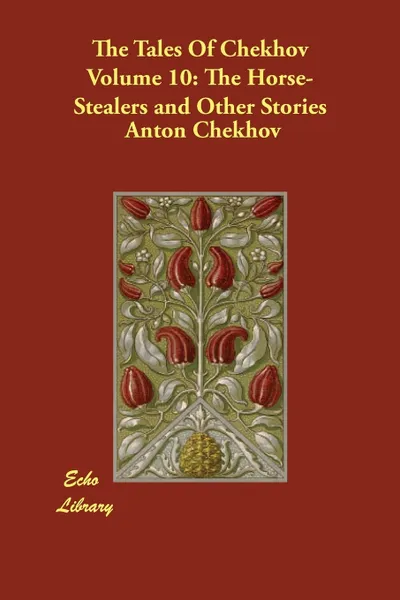 Обложка книги The Tales Of Chekhov Volume 10. The Horse-Stealers and Other Stories, Anton Chekhov, Constance Garnett