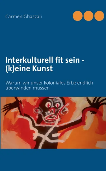 Обложка книги Interkulturelle Kompetenz - (k)eine Kunst, Carmen Ghazzali