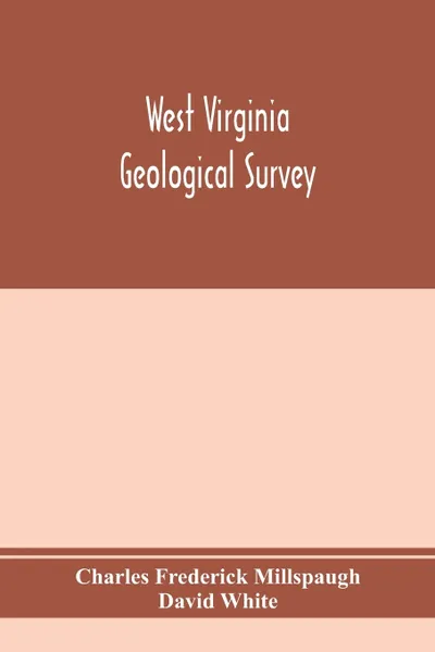 Обложка книги West Virginia Geological Survey. Part I. The living flora of West Virginia. Part II. The Fossil Flora of West Virginia., Charles Frederick Millspaugh, David White