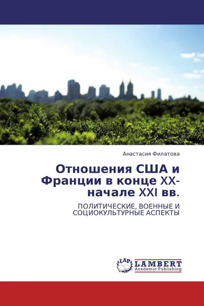 Обложка книги Отношения США и Франции в конце XX- начале XXI вв., Анастасия Филатова