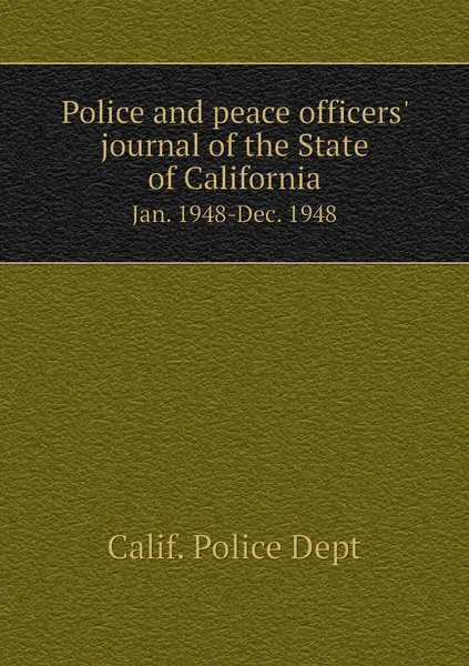 Обложка книги Police and peace officers' journal of the State of California. Jan. 1948-Dec. 1948, Calif. Police Dept