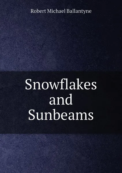 Обложка книги Snowflakes and Sunbeams, Robert Michael Ballantyne