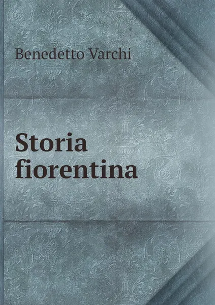 Обложка книги Storia fiorentina, Benedetto Varchi