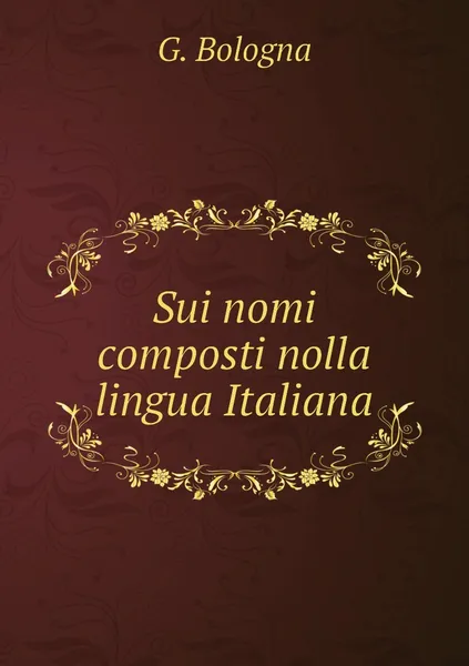 Обложка книги Sui nomi composti nolla lingua Italiana, G. Bologna