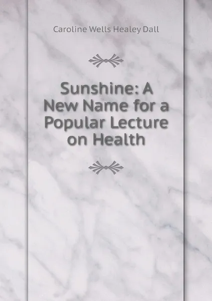 Обложка книги Sunshine: A New Name for a Popular Lecture on Health, Dall Caroline Wells