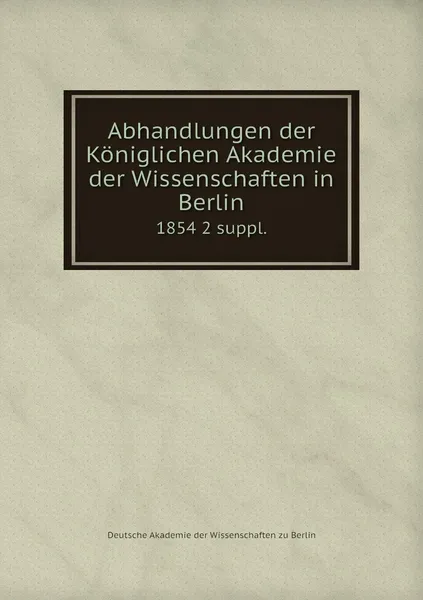 Обложка книги Abhandlungen der Koniglichen Akademie der Wissenschaften in Berlin. 1854 2 suppl., Deutsche Akademie der Wissenschaften zu Berlin