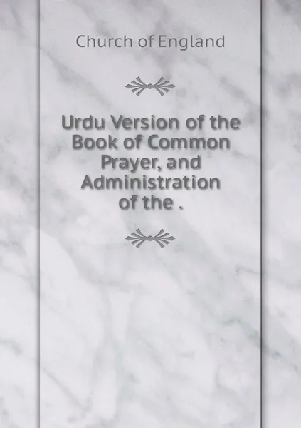 Обложка книги Urdu Version of the Book of Common Prayer, and Administration of the ., Church of England