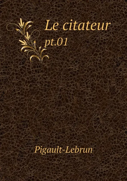 Обложка книги Le citateur. pt.01, Pigault-Lebrun