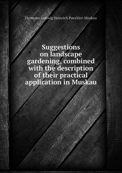 Обложка книги Suggestions on landscape gardening, combined with the description of their practical application in Muskau, Hermann Ludwig Heinrich Pueckler-Muskau