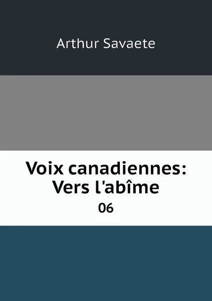 Обложка книги Voix canadiennes: Vers l'abime. 06, Arthur Savaete