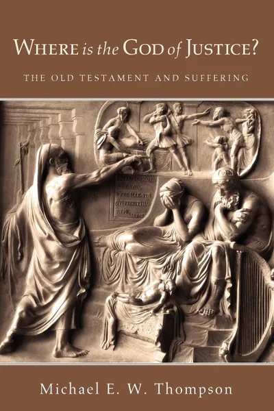 Обложка книги Where Is the God of Justice?. The Old Testament and Suffering, Michael E. W. Thompson