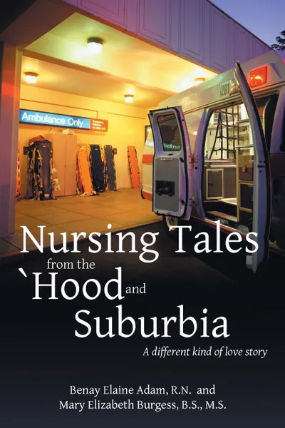 Обложка книги Nursing Tales from the 'Hood and Suburbia. A Different Kind of Love Story, M. S. Mary Elizabeth Burgess B. S.