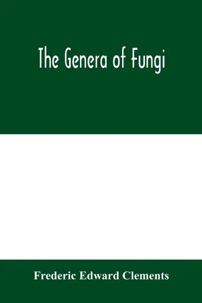 Обложка книги The genera of Fungi, Frederic Edward Clements