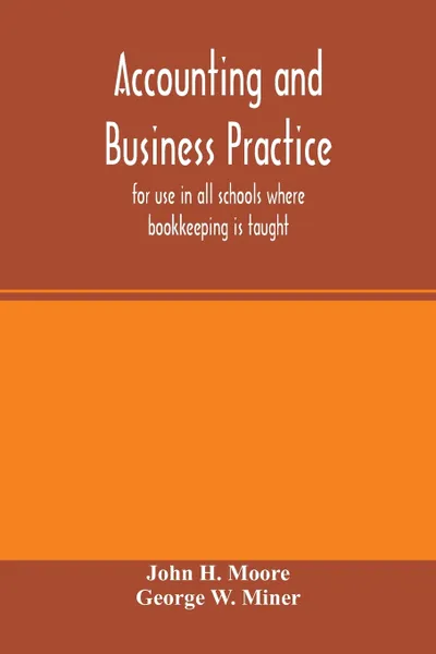 Обложка книги Accounting and business practice, for use in all schools where bookkeeping is taught, John H. Moore, George W. Miner