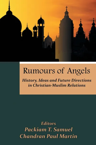 Обложка книги Rumours of Angels. History, Ideas and Future Directions in Christian-Muslim Relations, Packiam T. Samuel, Chandran Paul Martin