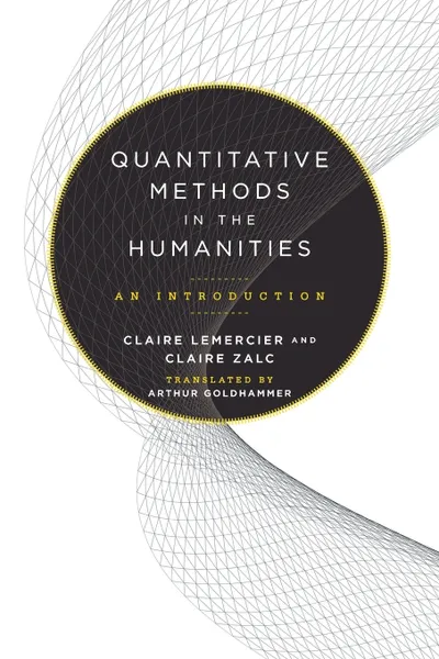 Обложка книги Quantitative Methods in the Humanities. An Introduction, Claire Lemercier, Claire Zalc, Arthur Goldhammer