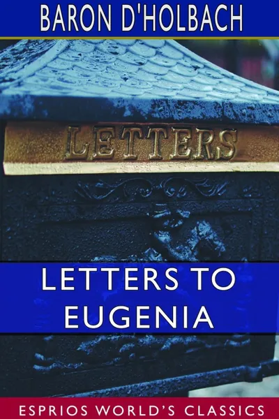 Обложка книги Letters to Eugenia (Esprios Classics), Baron d'Holbach