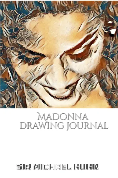 Обложка книги Iconic Madonna drawing Journal Sir Michael Huhn Designer  edition, Sir Michael Huhn, Michael Huhn