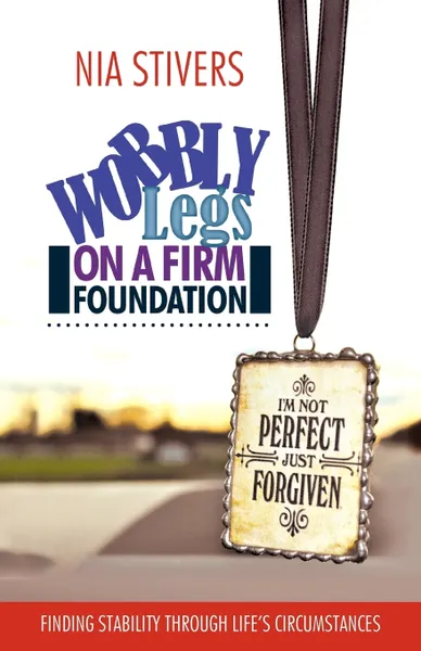 Обложка книги Wobbly Legs on a Firm Foundation. Finding Stability Through Life's Circumstances, Nia Stivers
