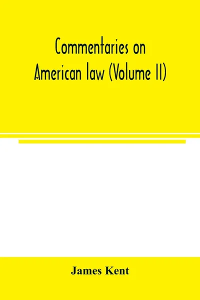 Обложка книги Commentaries on American law (Volume II), James Kent