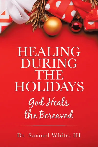 Обложка книги Healing During the Holidays. God Heals the Bereaved, Dr. Samuel White III