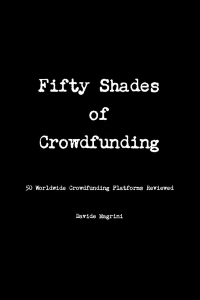 Обложка книги Fifty Shades of Crowdfunding - 50 Worldwide Crowdfunding Platforms Reviewed, Davide Magrini