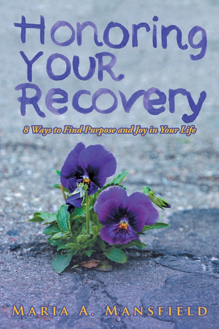 Honoring Your Recovery. 8 Ways to Find Purpose and Joy in Your Life