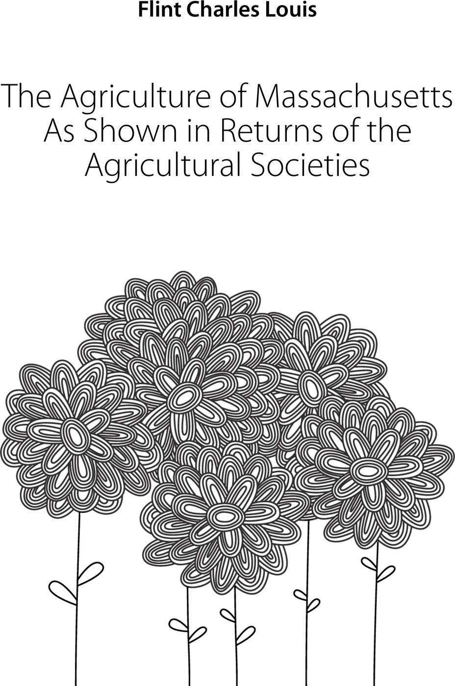 The Agriculture of Massachusetts As Shown in Returns of the Agricultural Societies