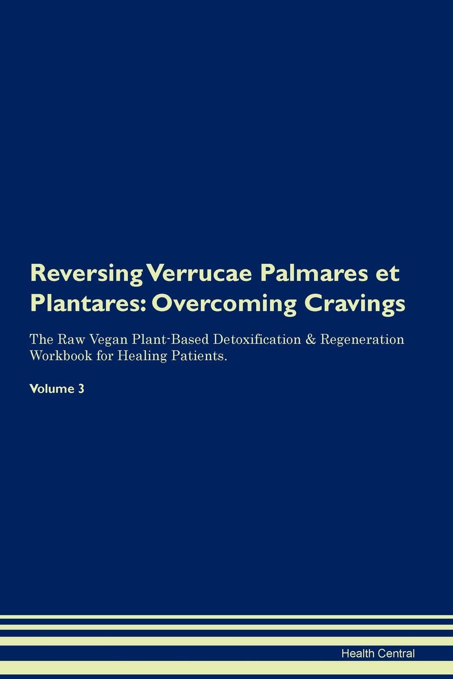 фото Reversing Verrucae Palmares et Plantares. Overcoming Cravings The Raw Vegan Plant-Based Detoxification & Regeneration Workbook for Healing Patients. Volume 3