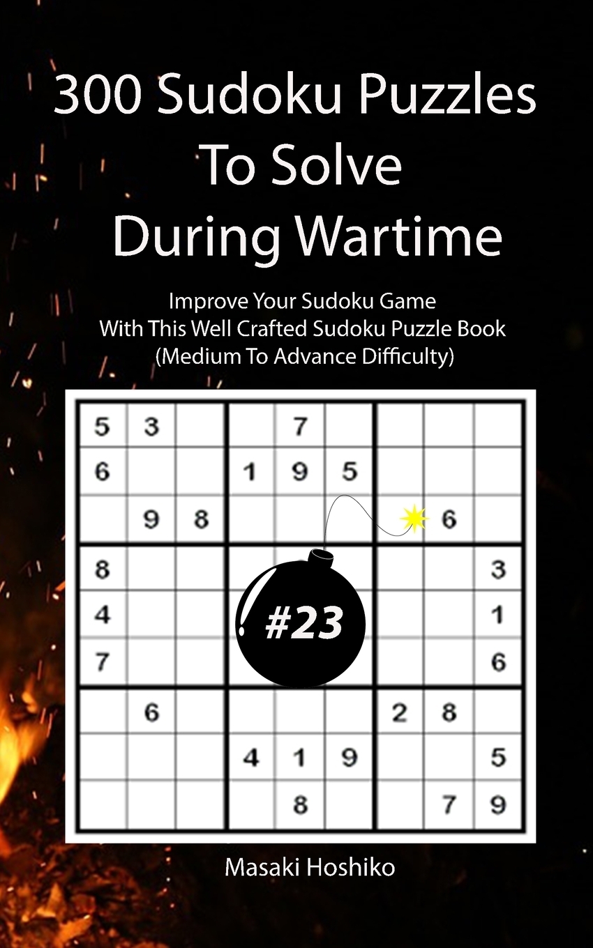 фото 300 Sudoku Puzzles To Solve During Wartime #23. Improve Your Sudoku Game With This Well Crafted Sudoku Puzzle Book (Medium To Advance Difficulty)