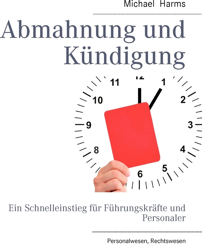 Abmahnung und Kundigung. Michael Harms Abmahnung und Kundigung. Michael Harms